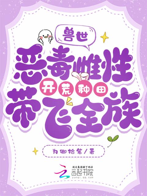 兽世：恶毒雌性开荒种田带飞全族