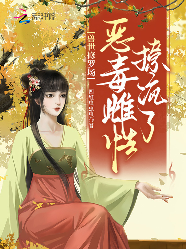 兽世修罗场，恶毒雌性撩疯了