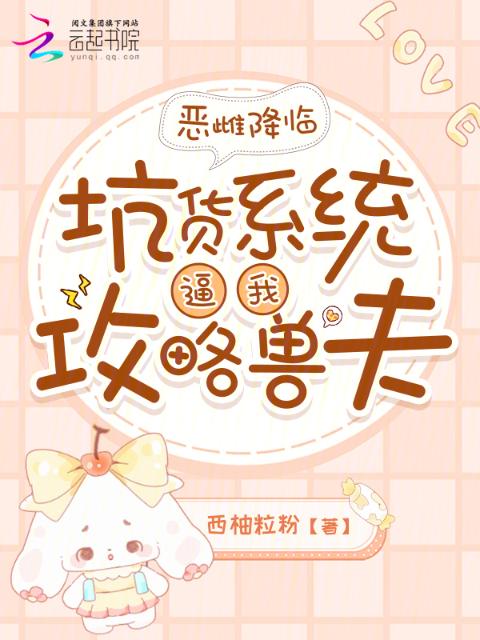 恶雌降临，坑货系统逼我攻略兽夫