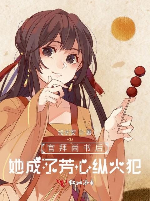 官拜尚书后，她成了芳心纵火犯