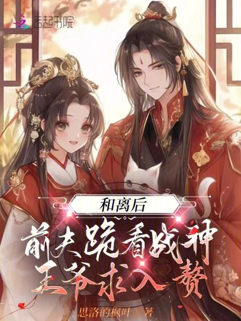 和离后，前夫跪看战神王爷求入赘