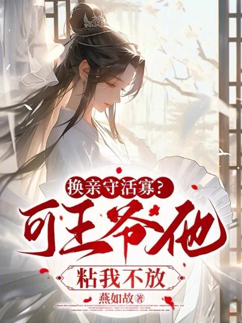 换亲守活寡？可王爷他粘我不放