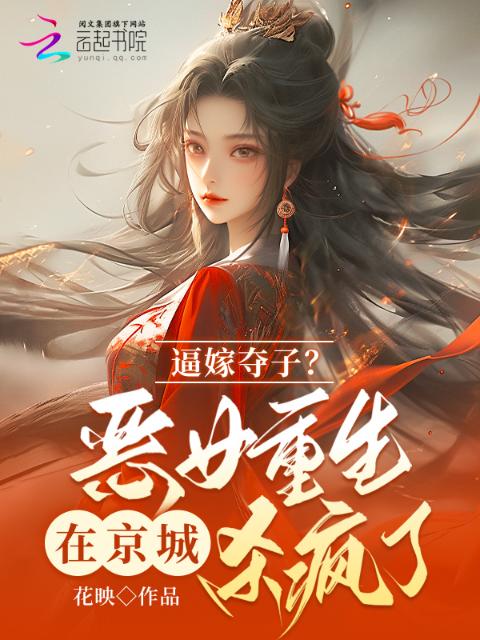 逼嫁夺子？恶女重生在京城杀疯了