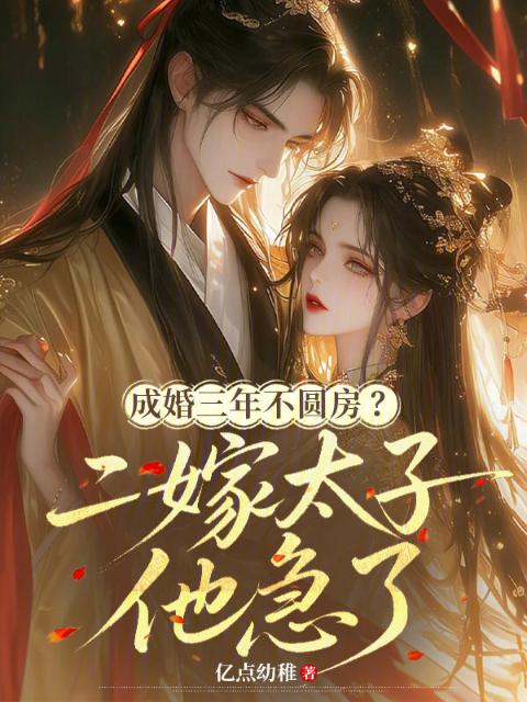 成婚三年不圆房？二嫁太子他急了