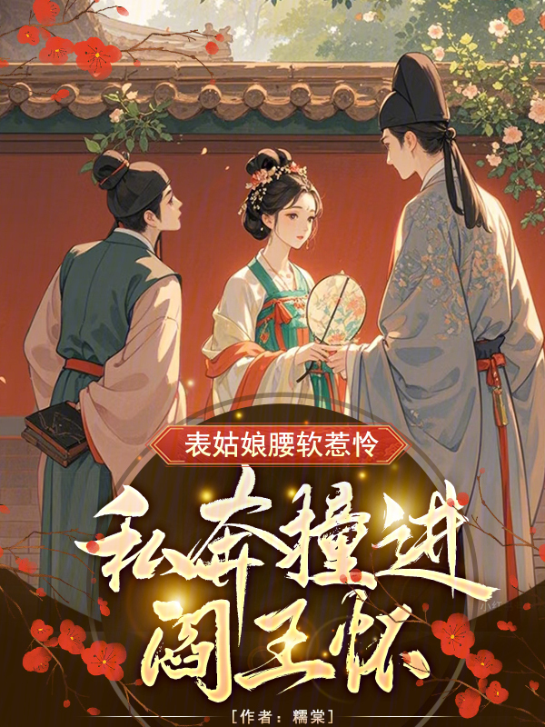 表姑娘腰软惹怜，私奔撞进阎王怀