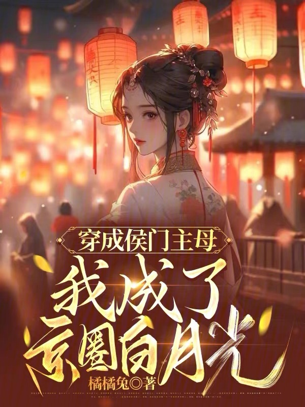 穿成侯门主母，我成了京圈白月光