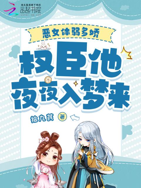 恶女体弱多娇，权臣他夜夜入梦来
