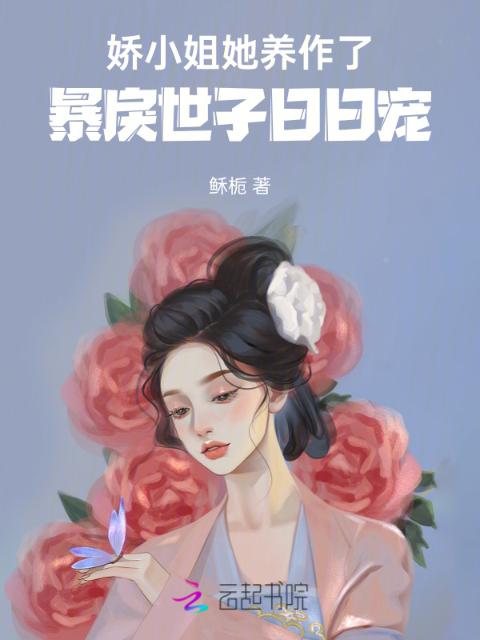 娇小姐她养作了，暴戾世子日日宠