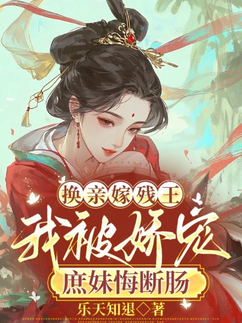 换亲嫁残王，我被娇宠庶妹悔断肠