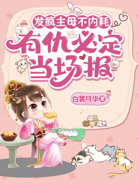 发疯主母不内耗，有仇必定当场报