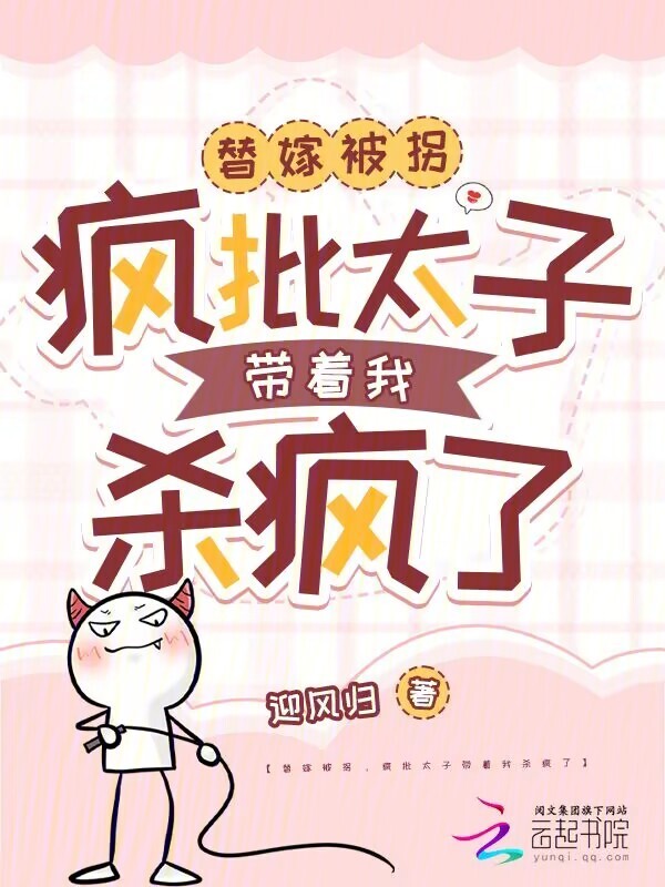 替嫁被拐，疯批太子带着我杀疯了