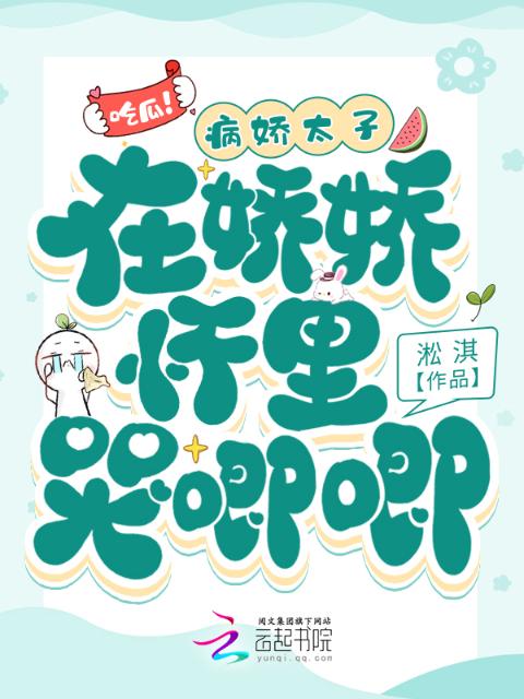 吃瓜！病娇太子在娇娇怀里哭唧唧