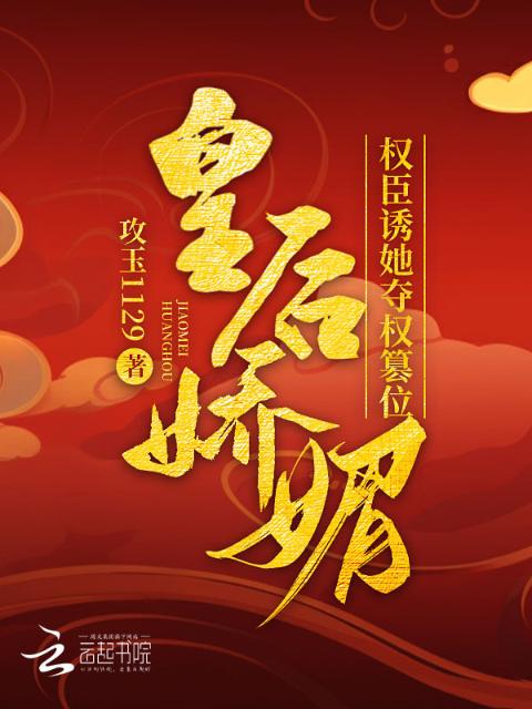 皇后娇媚，权臣诱她夺权篡位