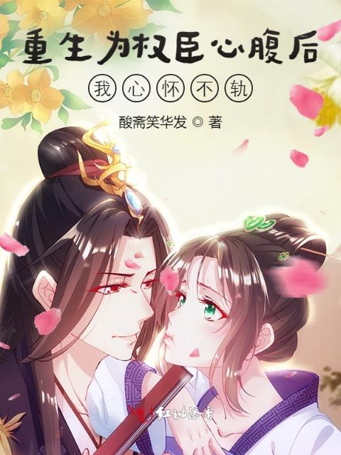 重生为权臣心腹后我心怀不轨