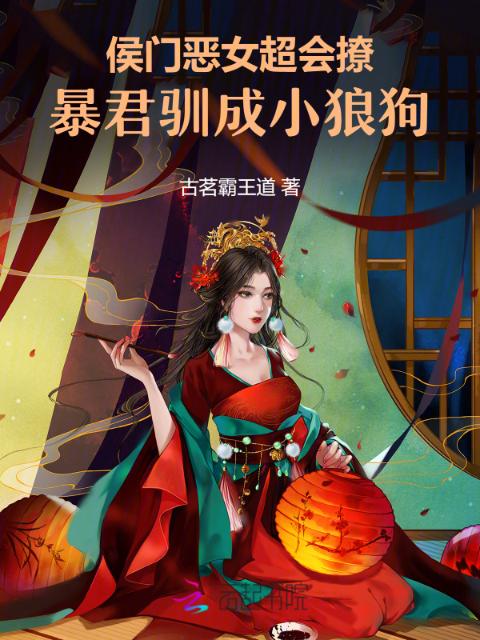 侯门恶女超会撩，暴君驯成小狼狗