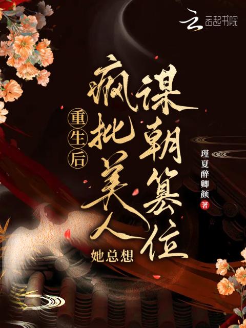 重生后，疯批美人她总想谋朝篡位
