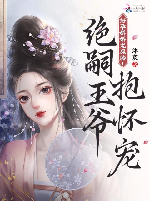 好孕娇娇龙凤胎！绝嗣王爷抱怀宠