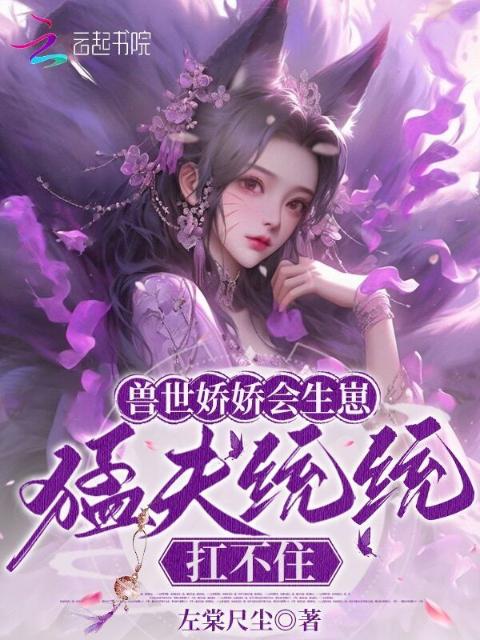 兽世娇娇会生崽，猛夫统统扛不住