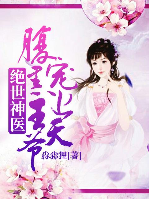绝世神医：腹黑王爷宠上天