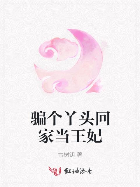 骗个丫头回家当王妃
