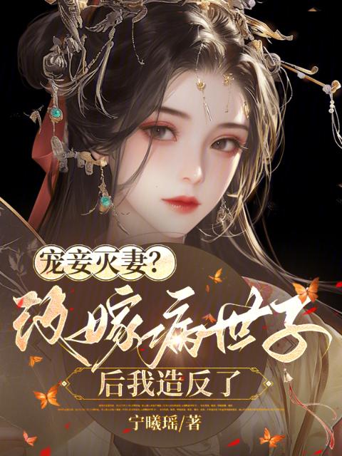 宠妾灭妻？改嫁病世子后我造反了
