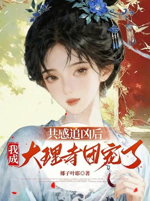 共感追凶后，我成大理寺团宠了