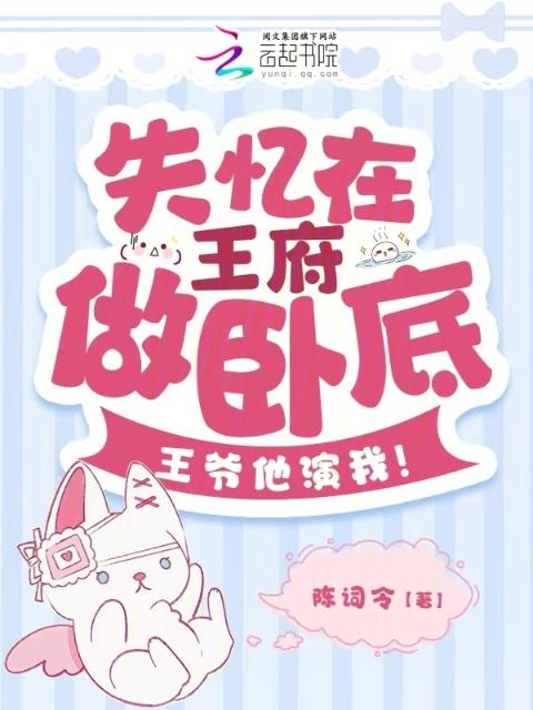 失忆在王府做卧底，王爷他演我！