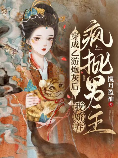 穿成乙游炮灰后，我娇养疯批男主