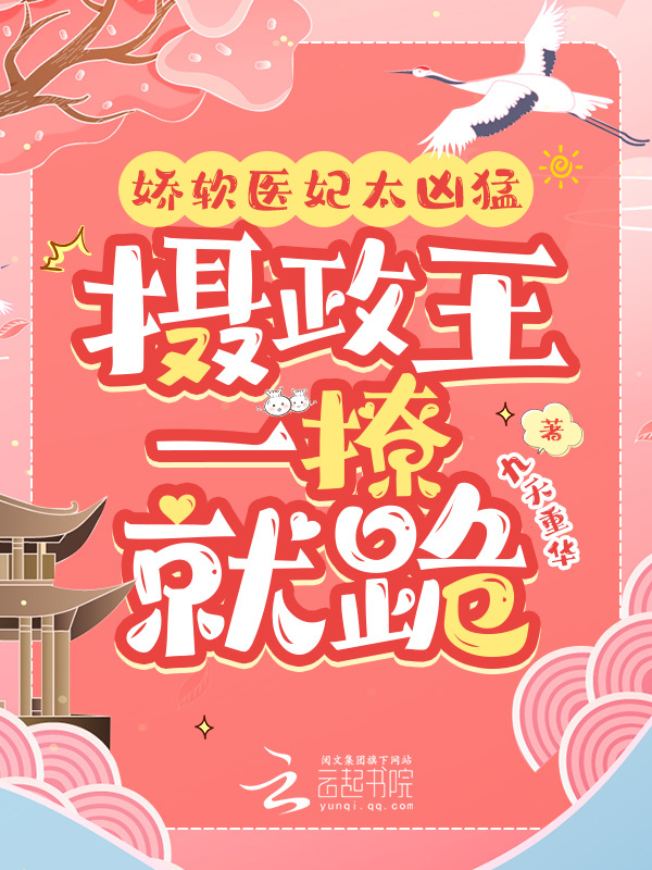 娇软医妃太凶猛，摄政王一撩就跪