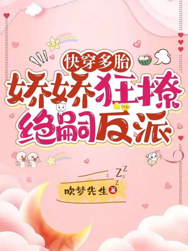快穿多胎，娇娇狂撩绝嗣反派