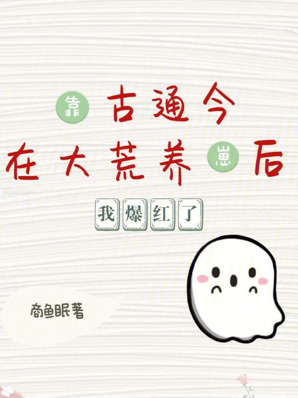 靠古通今在大荒养崽后，我爆红了