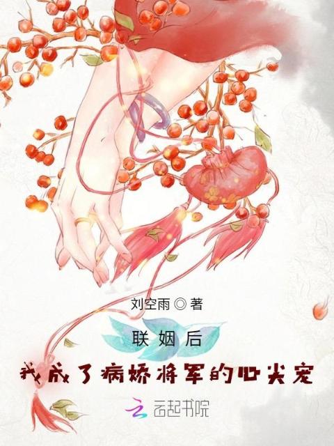 联姻后，我成了病娇将军的心尖宠