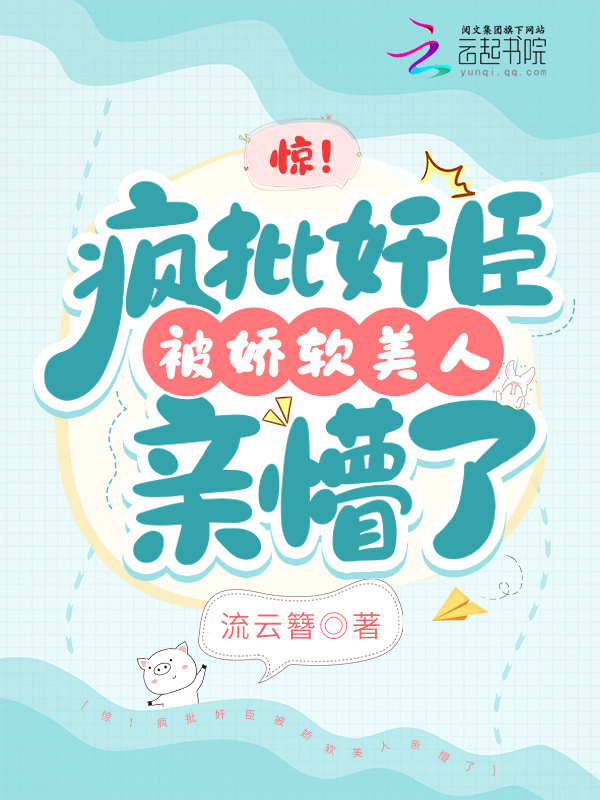惊！疯批奸臣被娇软美人亲懵了