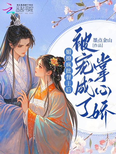 媚撩疯批督主后，被宠成了掌心娇