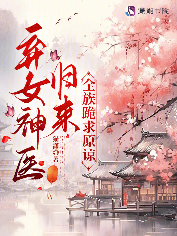 弃女神医归来，全族跪求原谅