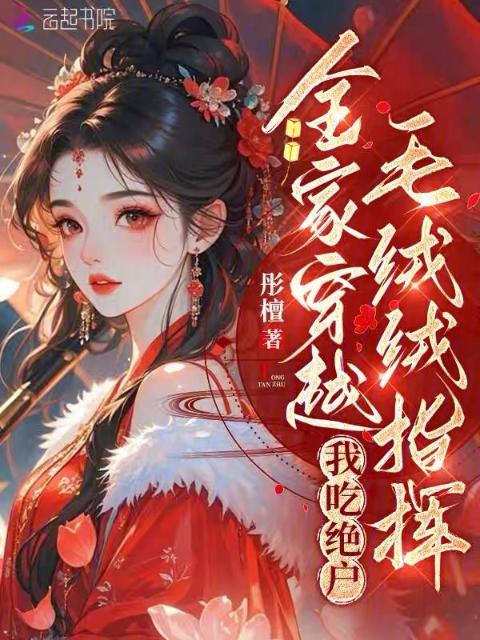 全家穿越，毛绒绒指挥我吃绝户