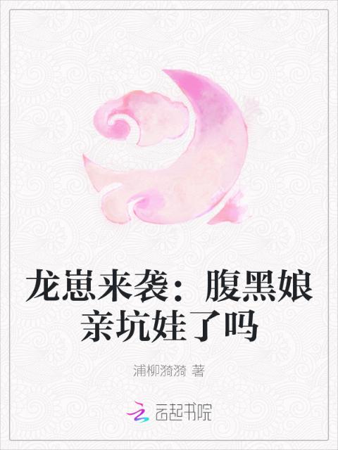 龙崽来袭：腹黑娘亲坑娃了吗