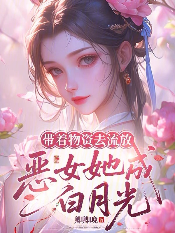 带着物资去流放，恶女她成白月光
