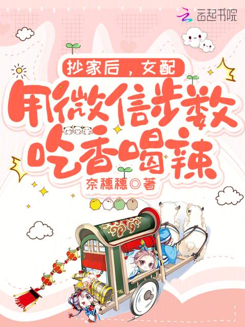 抄家后，女配用微信步数吃香喝辣