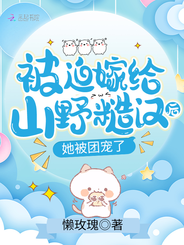 被迫嫁给山野糙汉后，她被团宠了