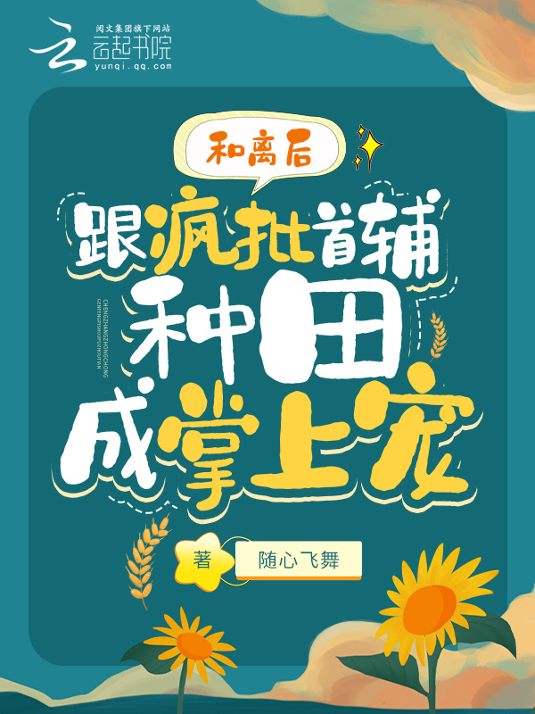 和离后，跟疯批首辅种田成掌上宠