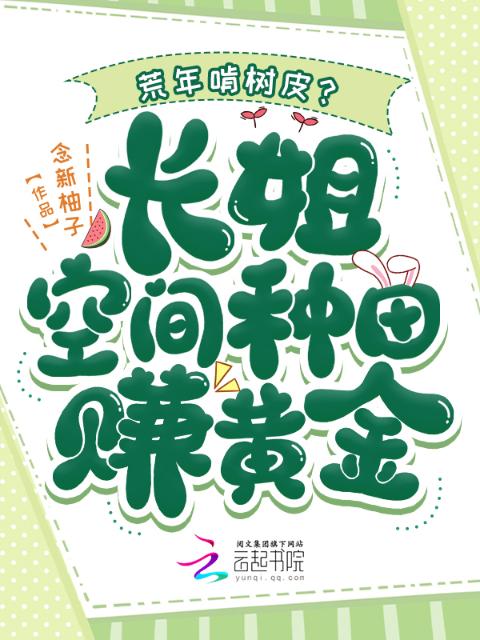 荒年啃树皮？长姐空间种田赚黄金