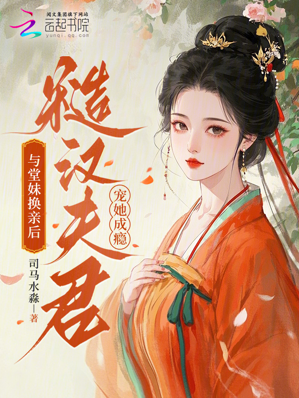 与堂妹换亲后，糙汉夫君宠她成瘾