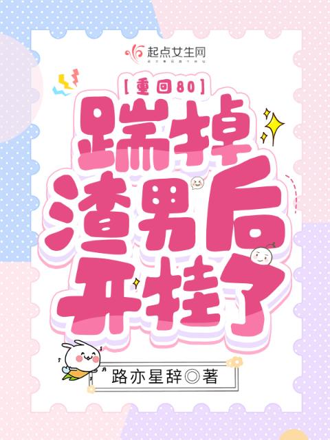 重回80，踹掉渣男后开挂了