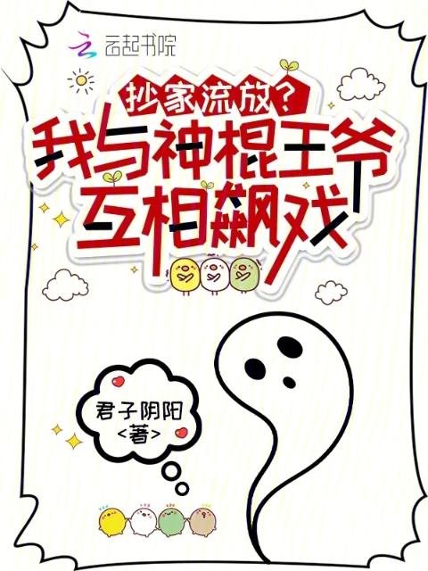 抄家流放？我与神棍王爷互相飙戏
