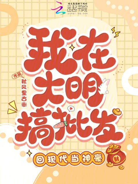 我在大明搞批发，回现代当神豪