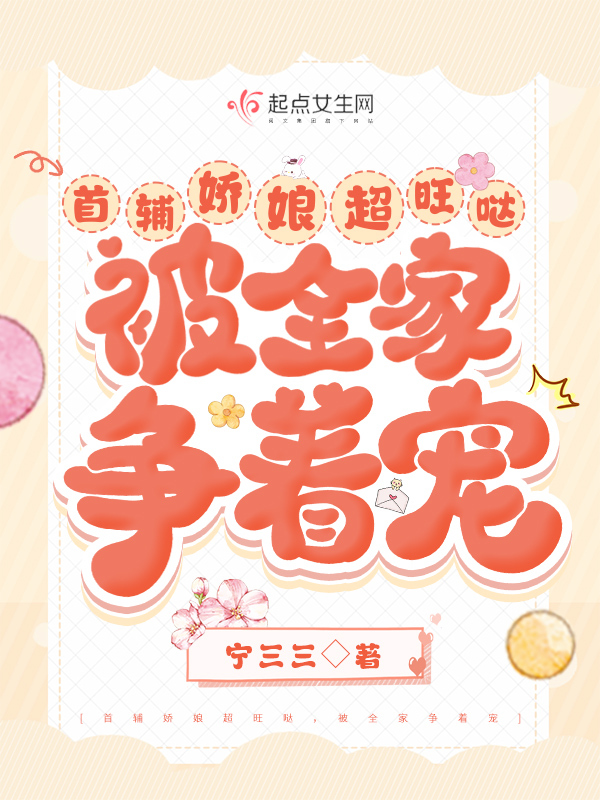 首辅娇娘超旺哒，被全家争着宠