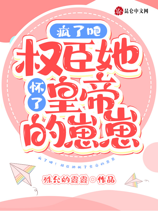 疯了吧！权臣她怀了皇帝的崽崽