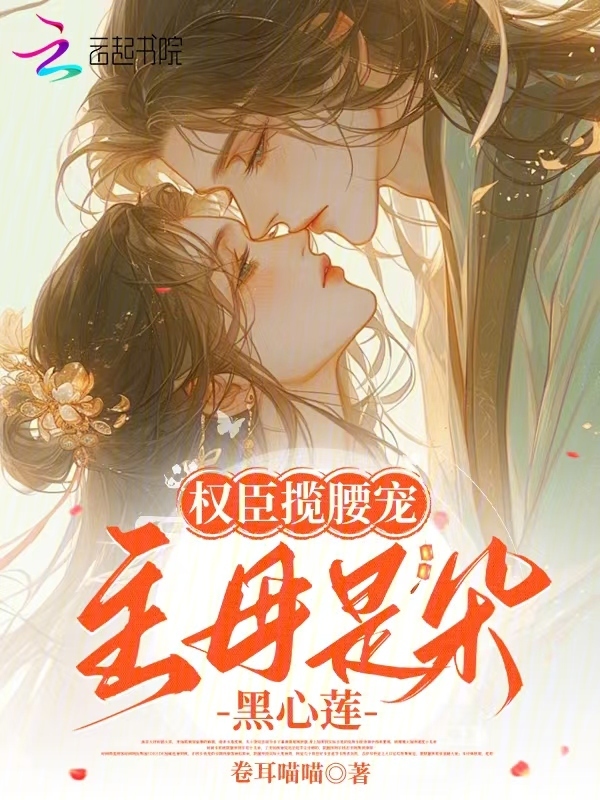权臣揽腰宠，主母是朵黑心莲
