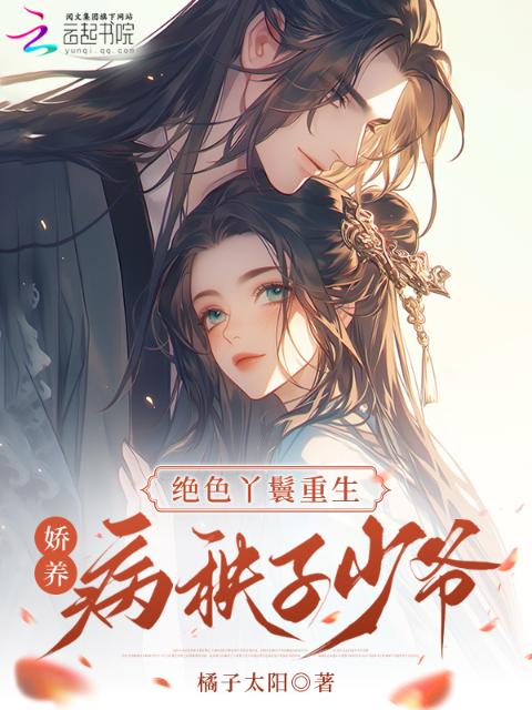 绝色丫鬟重生，娇养病秧子少爷